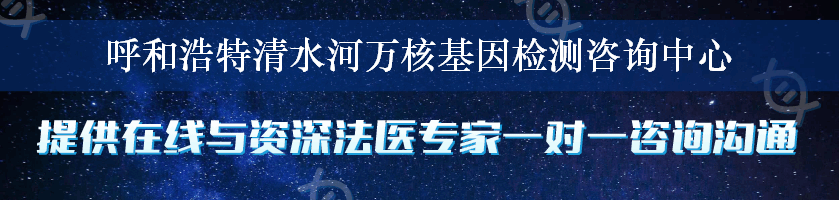 呼和浩特清水河万核基因检测咨询中心